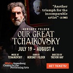 "OUR GREAT TCHAIKOVSKY" - July 19 - Aug 6